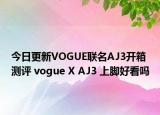 今日更新VOGUE联名AJ3开箱测评 vogue X AJ3 上脚好看吗