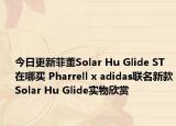 今日更新菲董Solar Hu Glide ST在哪买 Pharrell x adidas联名新款Solar Hu Glide实物欣赏