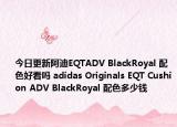 今日更新阿迪EQTADV BlackRoyal 配色好看吗 adidas Originals EQT Cushion ADV BlackRoyal 配色多少钱