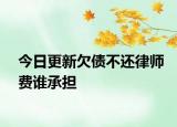 今日更新欠债不还律师费谁承担