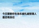 今日更新停车场车被扎破管理人是否有责任