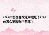 steam怎么更改账单地址（steam怎么更改账户名称）