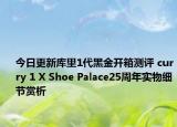 今日更新库里1代黑金开箱测评 curry 1 X Shoe Palace25周年实物细节赏析