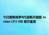 今日更新保罗8代战靴开箱图 Jordan CP3 VIII 细节鉴赏