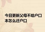 今日更新父母不给户口本怎么迁户口