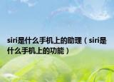 siri是什么手机上的助理（siri是什么手机上的功能）