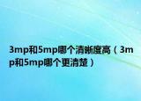 3mp和5mp哪个清晰度高（3mp和5mp哪个更清楚）