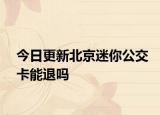 今日更新北京迷你公交卡能退吗