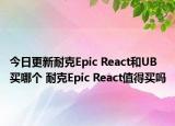 今日更新耐克Epic React和UB买哪个 耐克Epic React值得买吗