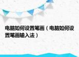 电脑如何设置笔画（电脑如何设置笔画输入法）