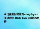 今日更新阿迪达斯crazy byw x实战测评 crazy byw x脚感怎么样