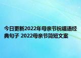 今日更新2022年母亲节祝福语经典句子 2022母亲节简短文案