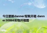 今日更新danner军靴开箱 danner30866实物开箱图