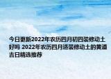 今日更新2022年农历四月初四装修动土好吗 2022年农历四月适装修动土的黄道吉日精选推荐