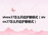 vivox27怎么开启护眼模式（vivox27怎么开启护眼模式）