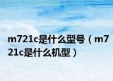m721c是什么型号（m721c是什么机型）