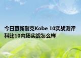 今日更新耐克Kobe 10实战测评 科比10内场实战怎么样
