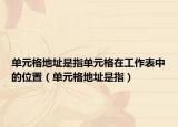 单元格地址是指单元格在工作表中的位置（单元格地址是指）