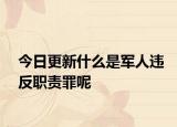 今日更新什么是军人违反职责罪呢