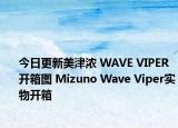 今日更新美津浓 WAVE VIPER 开箱图 Mizuno Wave Viper实物开箱