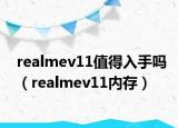 realmev11值得入手吗（realmev11内存）