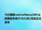 今日更新realmeNarzo30什么时候发布将于2021年1月份正式发布