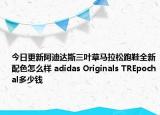 今日更新阿迪达斯三叶草马拉松跑鞋全新配色怎么样 adidas Originals TREpochal多少钱