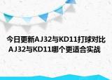 今日更新AJ32与KD11打球对比 AJ32与KD11哪个更适合实战