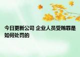 今日更新公司 企业人员受贿罪是如何处罚的
