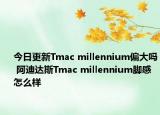 今日更新Tmac millennium偏大吗 阿迪达斯Tmac millennium脚感怎么样