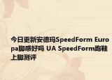 今日更新安德玛SpeedForm Europa脚感好吗 UA SpeedForm跑鞋上脚测评