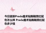 今日更新Prada魔术贴跑鞋黑红配色怎么样 Prada魔术贴跑鞋黑红配色多少钱
