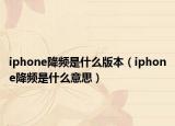 iphone降频是什么版本（iphone降频是什么意思）