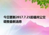 今日更新2017.7.21起福州公交调整最新消息