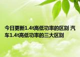 今日更新1.4t高低功率的区别 汽车1.4t高低功率的三大区别