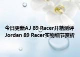 今日更新AJ 89 Racer开箱测评 Jordan 89 Racer实物细节赏析
