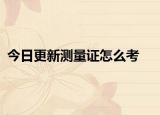 今日更新测量证怎么考
