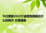 今日更新2022宁波植物园樱花什么时候开 交通指南