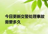 今日更新交警处理事故需要多久
