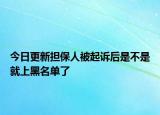 今日更新担保人被起诉后是不是就上黑名单了