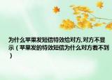 为什么苹果发短信特效给对方,对方不显示（苹果发的特效短信为什么对方看不到）