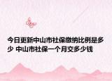 今日更新中山市社保缴纳比例是多少 中山市社保一个月交多少钱