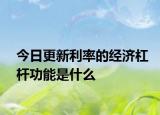 今日更新利率的经济杠杆功能是什么