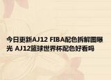 今日更新AJ12 FIBA配色拆解图曝光 AJ12篮球世界杯配色好看吗