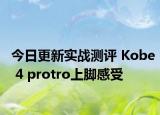 今日更新实战测评 Kobe 4 protro上脚感受