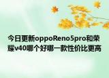 今日更新oppoReno5pro和荣耀v40哪个好哪一款性价比更高