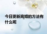 今日更新离婚的方法有什么呢