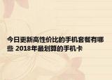 今日更新高性价比的手机套餐有哪些 2018年最划算的手机卡