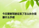 今日更新驾驶证丢了怎么补办需要什么手续