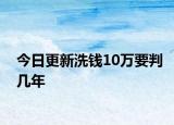 今日更新洗钱10万要判几年